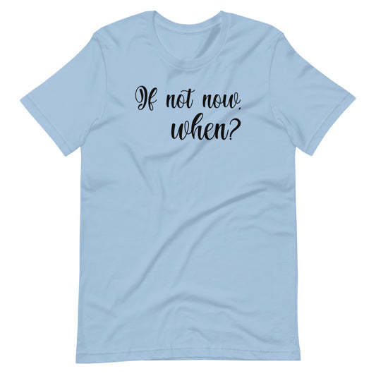 If not now, When?