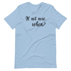 If not now, When?
