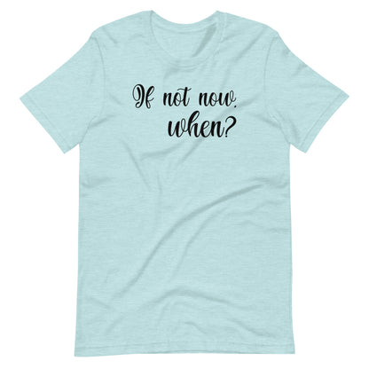 If not now, When?