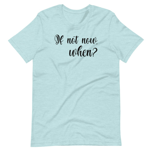 If not now, When?