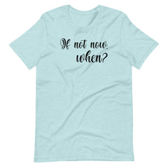 If not now, When?